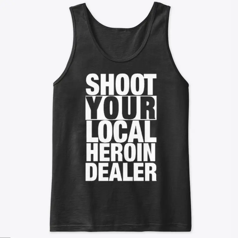 Shoot Your Local Heroin Dealer