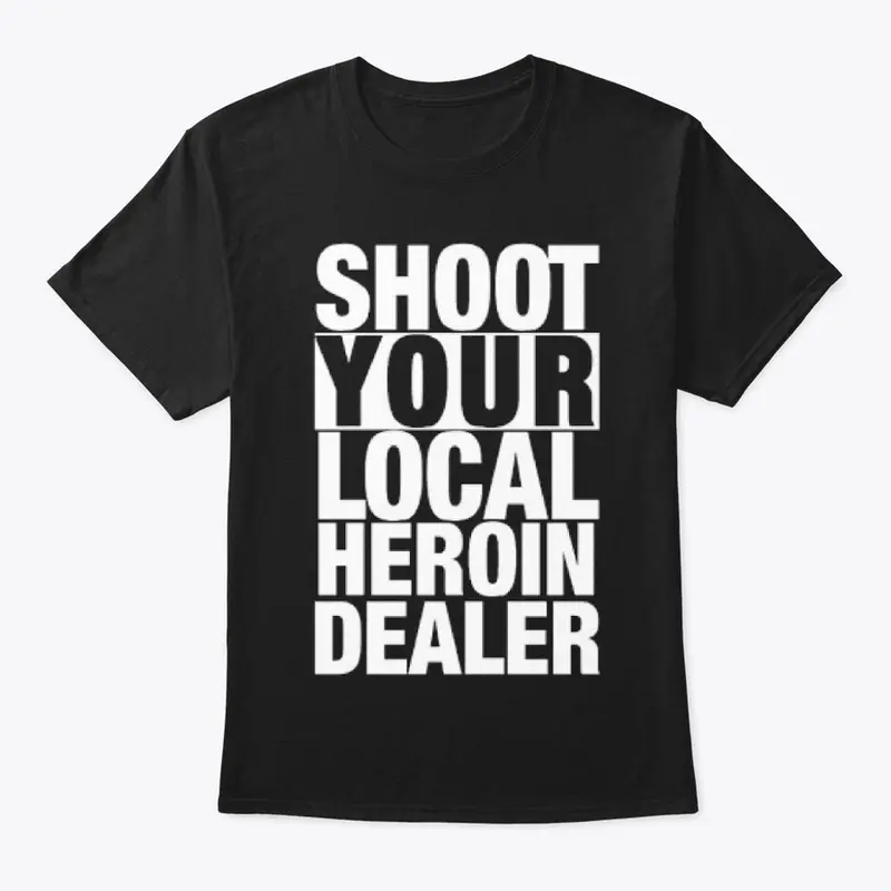 Shoot Your Local Heroin Dealer